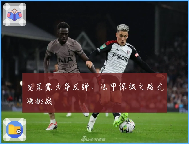 克莱蒙力争反弹，法甲保级之路充满挑战