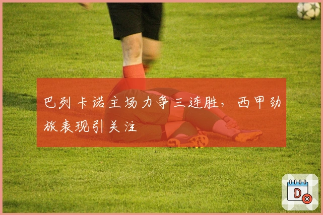 巴列卡诺主场力争三连胜，西甲劲旅表现引关注